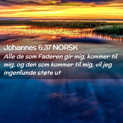 Picture 02 - Johannes 6:37 NORSK - Alle de som Faderen gir mig, kommer til mig, og - Bible Verse Picture