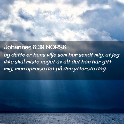 Picture 02 - Johannes 6:39 NORSK - og dette er hans vilje som har sendt mig, at jeg - Bible Verse Picture