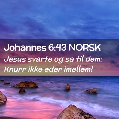 Picture 02 - Johannes 6:43 NORSK - Jesus svarte og sa til dem: Knurr ikke eder - Bible Verse Picture