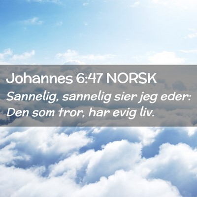 Picture 02 - Johannes 6:47 NORSK - Sannelig, sannelig sier jeg eder: Den som tror, - Bible Verse Picture