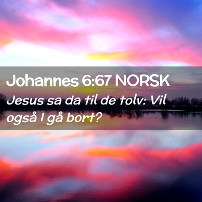 Picture 02 - Johannes 6:67 NORSK - Jesus sa da til de tolv: Vil også I gå - Bible Verse Picture