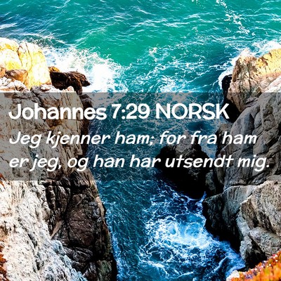 Picture 02 - Johannes 7:29 NORSK - Jeg kjenner ham; for fra ham er jeg, og han har - Bible Verse Picture
