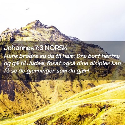 Picture 02 - Johannes 7:3 NORSK - Hans brødre sa da til ham: Dra bort herfra og - Bible Verse Picture
