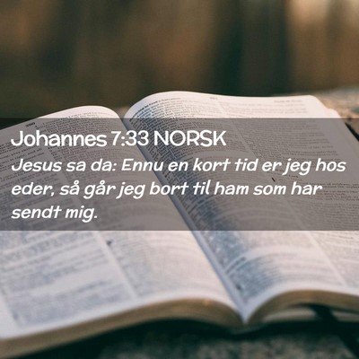 Picture 02 - Johannes 7:33 NORSK - Jesus sa da: Ennu en kort tid er jeg hos eder, - Bible Verse Picture