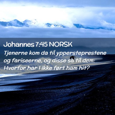 Picture 02 - Johannes 7:45 NORSK - Tjenerne kom da til yppersteprestene og - Bible Verse Picture
