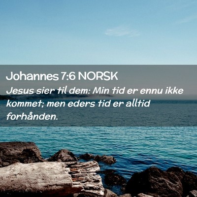 Picture 02 - Johannes 7:6 NORSK - Jesus sier til dem: Min tid er ennu ikke kommet; - Bible Verse Picture