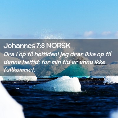 Picture 02 - Johannes 7:8 NORSK - Dra I op til høitiden! jeg drar ikke op til - Bible Verse Picture