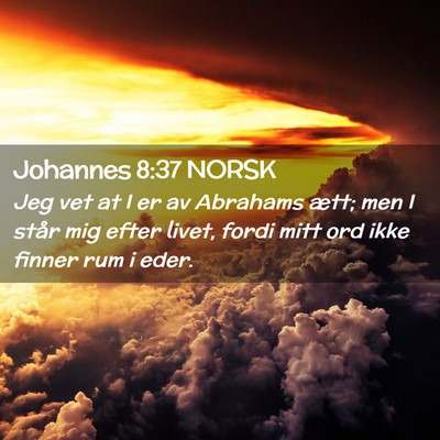 Picture 02 - Johannes 8:37 NORSK - Jeg vet at I er av Abrahams ætt; men I står mig - Bible Verse Picture