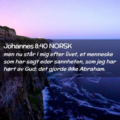 Picture 02 - Johannes 8:40 NORSK - men nu står I mig efter livet, et menneske som - Bible Verse Picture