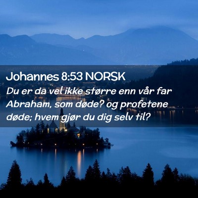 Picture 02 - Johannes 8:53 NORSK - Du er da vel ikke større enn vår far Abraham, - Bible Verse Picture