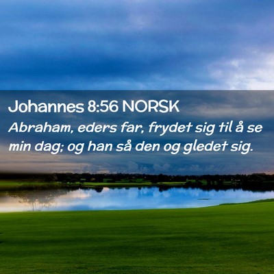 Picture 02 - Johannes 8:56 NORSK - Abraham, eders far, frydet sig til å se min dag; - Bible Verse Picture