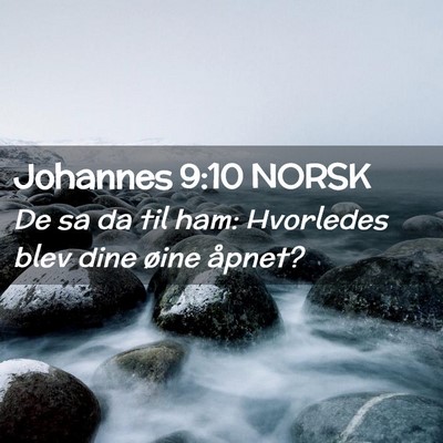 Picture 02 - Johannes 9:10 NORSK - De sa da til ham: Hvorledes blev dine øine - Bible Verse Picture