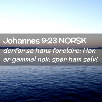Picture 02 - Johannes 9:23 NORSK - derfor sa hans foreldre: Han er gammel nok; spør - Bible Verse Picture