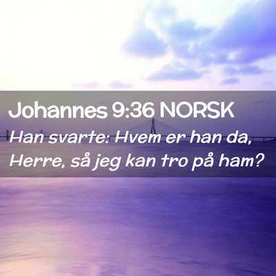 Picture 02 - Johannes 9:36 NORSK - Han svarte: Hvem er han da, Herre, så jeg kan - Bible Verse Picture