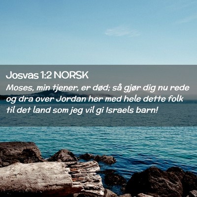 Picture 02 - Josvas 1:2 NORSK - Moses, min tjener, er død; så gjør dig nu rede - Bible Verse Picture