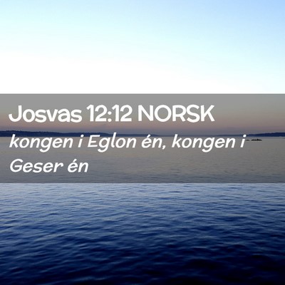 Picture 02 - Josvas 12:12 NORSK - kongen i Eglon én, kongen i Geser - Bible Verse Picture