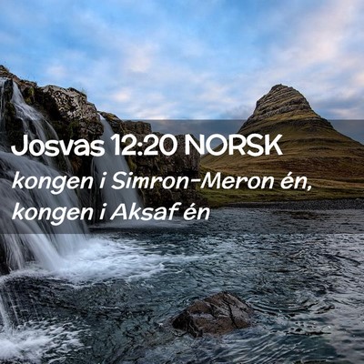 Picture 02 - Josvas 12:20 NORSK - kongen i Simron-Meron én, kongen i Aksaf - Bible Verse Picture