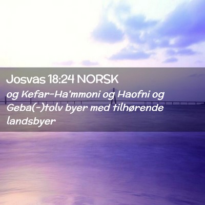Picture 02 - Josvas 18:24 NORSK - og Kefar-Ha'mmoni og Haofni og Geba(-)tolv byer - Bible Verse Picture