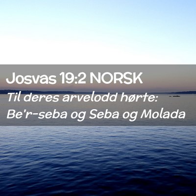 Picture 02 - Josvas 19:2 NORSK - Til deres arvelodd hørte: Be'r-seba og Seba og - Bible Verse Picture