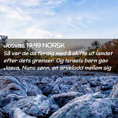 Picture 02 - Josvas 19:49 NORSK - Så var de da ferdig med å skifte ut landet - Bible Verse Picture