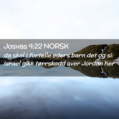 Picture 02 - Josvas 4:22 NORSK - da skal I fortelle eders barn det og si: Israel - Bible Verse Picture