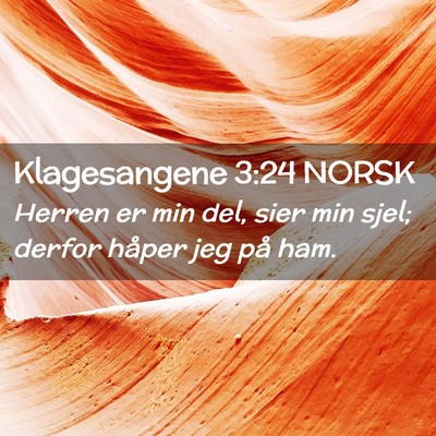 Picture 02 - Klagesangene 3:24 NORSK - Herren er min del, sier min sjel; derfor håper - Bible Verse Picture
