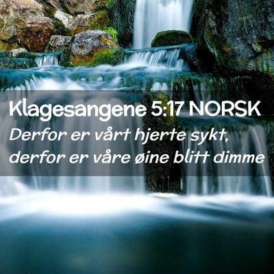Picture 02 - Klagesangene 5:17 NORSK - Derfor er vårt hjerte sykt, derfor er våre - Bible Verse Picture