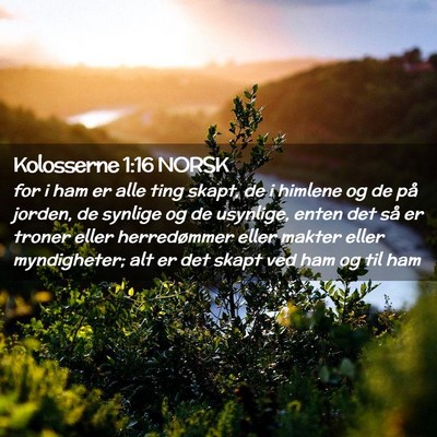 Picture 02 - Kolosserne 1:16 NORSK - for i ham er alle ting skapt, de i himlene og de - Bible Verse Picture