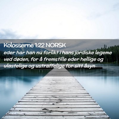Picture 02 - Kolosserne 1:22 NORSK - eder har han nu forlikt i hans jordiske legeme - Bible Verse Picture