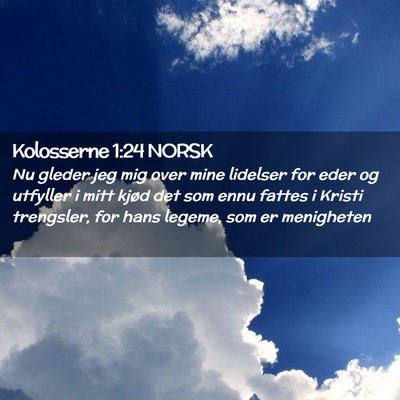 Picture 02 - Kolosserne 1:24 NORSK - Nu gleder jeg mig over mine lidelser for eder og - Bible Verse Picture