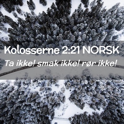 Picture 02 - Kolosserne 2:21 NORSK - Ta ikke! smak ikke! rør - Bible Verse Picture