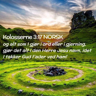 Picture 02 - Kolosserne 3:17 NORSK - og alt som I gjør i ord eller i gjerning, gjør - Bible Verse Picture
