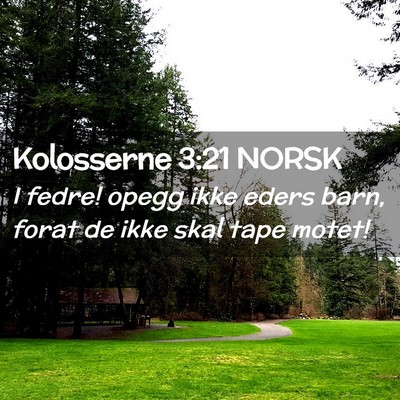 Picture 02 - Kolosserne 3:21 NORSK - I fedre! opegg ikke eders barn, forat de ikke - Bible Verse Picture