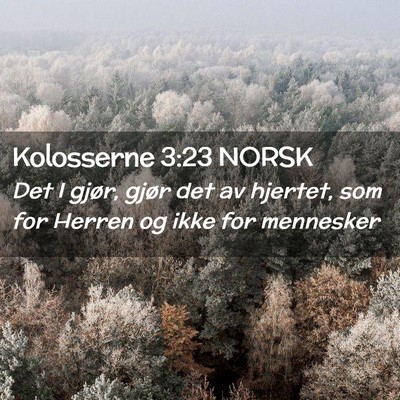 Picture 02 - Kolosserne 3:23 NORSK - Det I gjør, gjør det av hjertet, som for Herren - Bible Verse Picture
