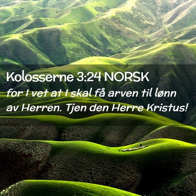 Picture 02 - Kolosserne 3:24 NORSK - for I vet at I skal få arven til lønn av - Bible Verse Picture