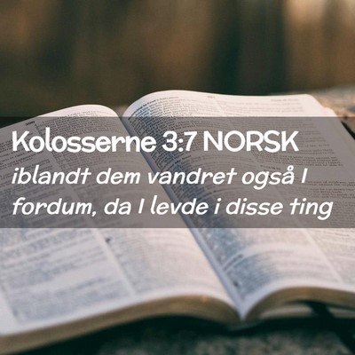 Picture 02 - Kolosserne 3:7 NORSK - iblandt dem vandret også I fordum, da I levde i - Bible Verse Picture