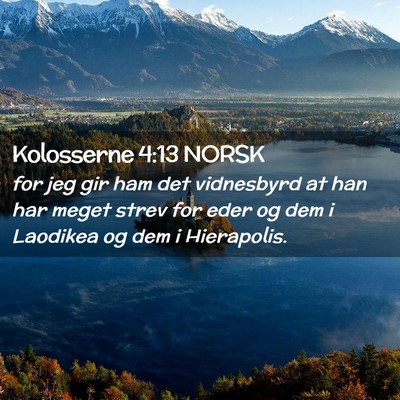 Picture 02 - Kolosserne 4:13 NORSK - for jeg gir ham det vidnesbyrd at han har meget - Bible Verse Picture