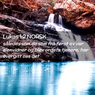 Picture 02 - Lukas 1:2 NORSK - således som de som fra først av var øienvidner - Bible Verse Picture