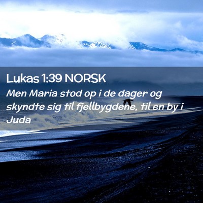 Picture 02 - Lukas 1:39 NORSK - Men Maria stod op i de dager og skyndte sig til - Bible Verse Picture