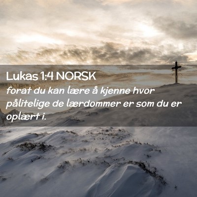 Picture 02 - Lukas 1:4 NORSK - forat du kan lære å kjenne hvor pålitelige de - Bible Verse Picture