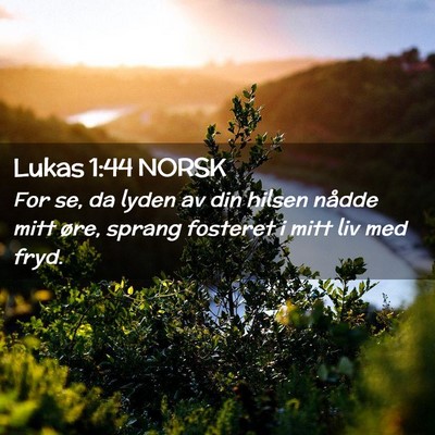 Picture 02 - Lukas 1:44 NORSK - For se, da lyden av din hilsen nådde mitt øre, - Bible Verse Picture