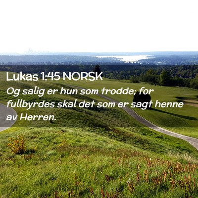 Picture 02 - Lukas 1:45 NORSK - Og salig er hun som trodde; for fullbyrdes skal - Bible Verse Picture