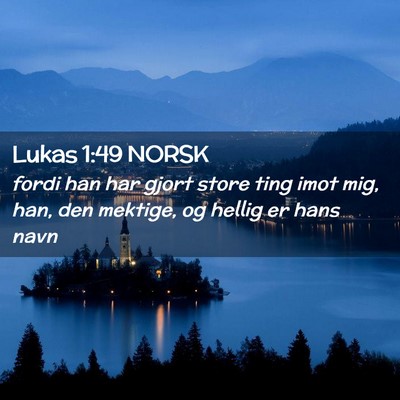 Picture 02 - Lukas 1:49 NORSK - fordi han har gjort store ting imot mig, han, den - Bible Verse Picture
