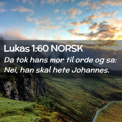 Picture 02 - Lukas 1:60 NORSK - Da tok hans mor til orde og sa: Nei, han skal - Bible Verse Picture