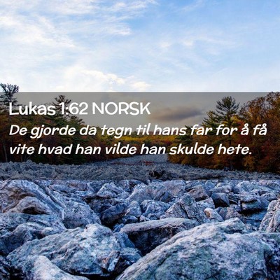 Picture 02 - Lukas 1:62 NORSK - De gjorde da tegn til hans far for å få vite - Bible Verse Picture