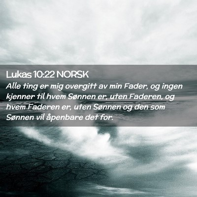 Picture 02 - Lukas 10:22 NORSK - Alle ting er mig overgitt av min Fader, og ingen - Bible Verse Picture