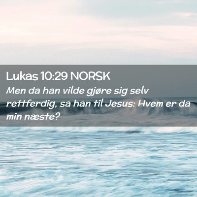 Picture 02 - Lukas 10:29 NORSK - Men da han vilde gjøre sig selv rettferdig, sa - Bible Verse Picture