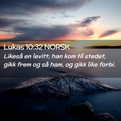 Picture 02 - Lukas 10:32 NORSK - Likeså en levitt; han kom til stedet, gikk frem - Bible Verse Picture