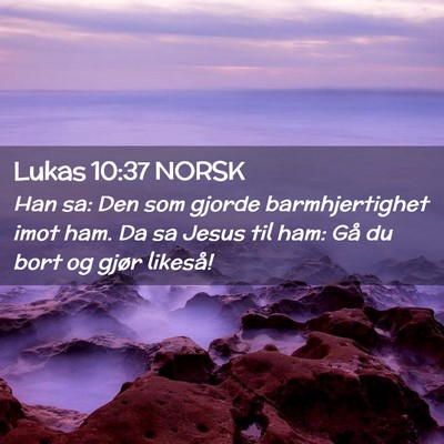 Picture 02 - Lukas 10:37 NORSK - Han sa: Den som gjorde barmhjertighet imot ham. - Bible Verse Picture