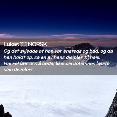Picture 02 - Lukas 11:1 NORSK - Og det skjedde at han var ensteds og bad; og da - Bible Verse Picture